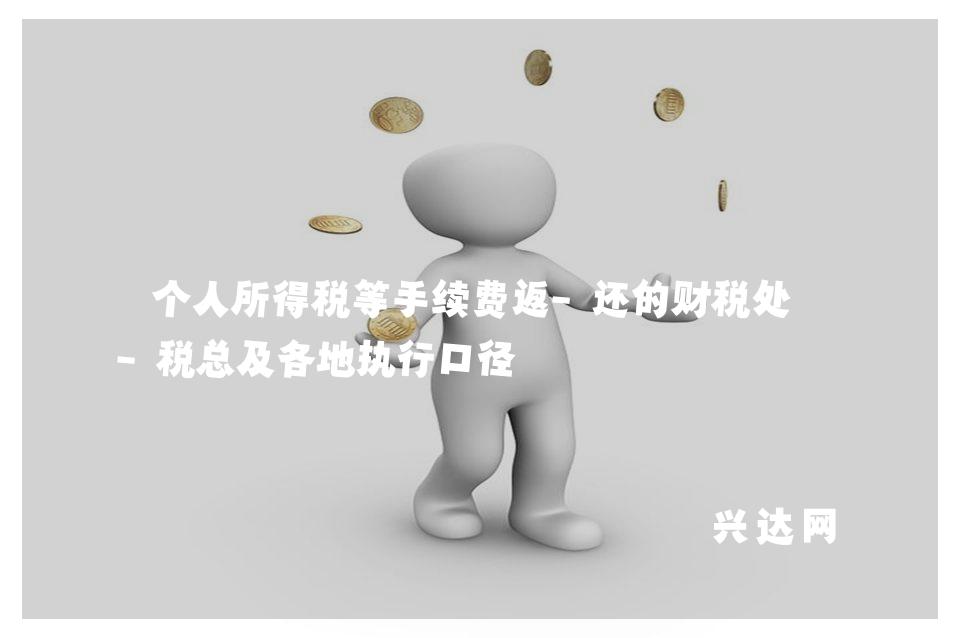 個(gè)人所得稅等手續(xù)費(fèi)返-還的財(cái)稅處理-稅總及各地執(zhí)行口徑